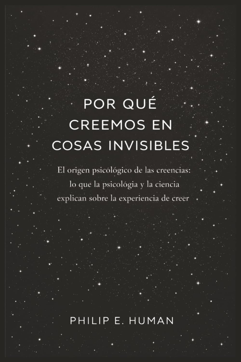 Por qué creemos en cosas invisibles: El origen psicológico de las creencias: lo que la psicología y la ciencia explican sobre la experiencia de creer. (Antropología Cotidiana)