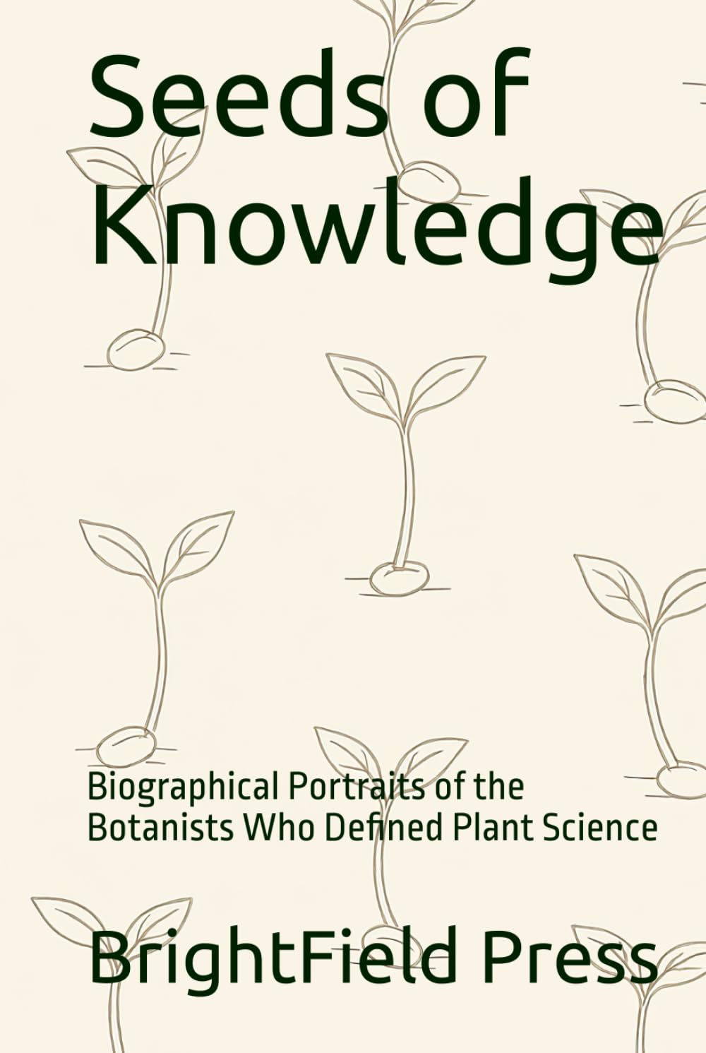 Seeds of Knowledge: Biographical Portraits of the Botanists Who Defined Plant Science