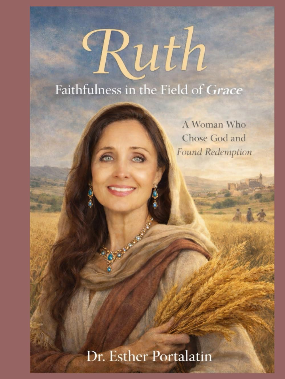 Ruth: Faithfulness in the Field of Grace:: A Woman Who Chose God and Found Redemption