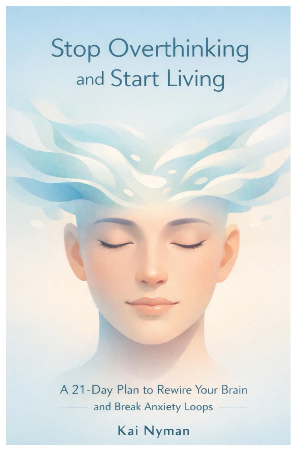 Stop Overthinking and Start Living: A 21-Day Plan to Rewire Your Brain and Break Anxiety Loops (The Calm Mind Rewiring Series)