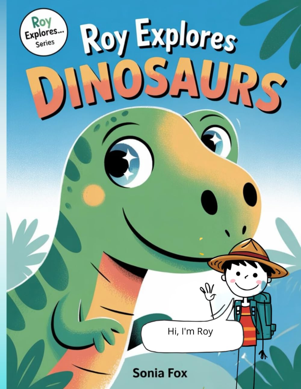 Roy Explores Dinosaurs: Discovering Amazing Dinosaur Facts Made Easy (Roy Explores… Series)