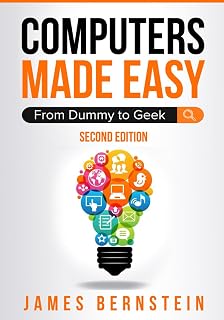 Computers Made Easy: From Dummy to Geek - Windows 11 Beginner Guide, PC Basics, Troubleshooting & Security | James Bernstein