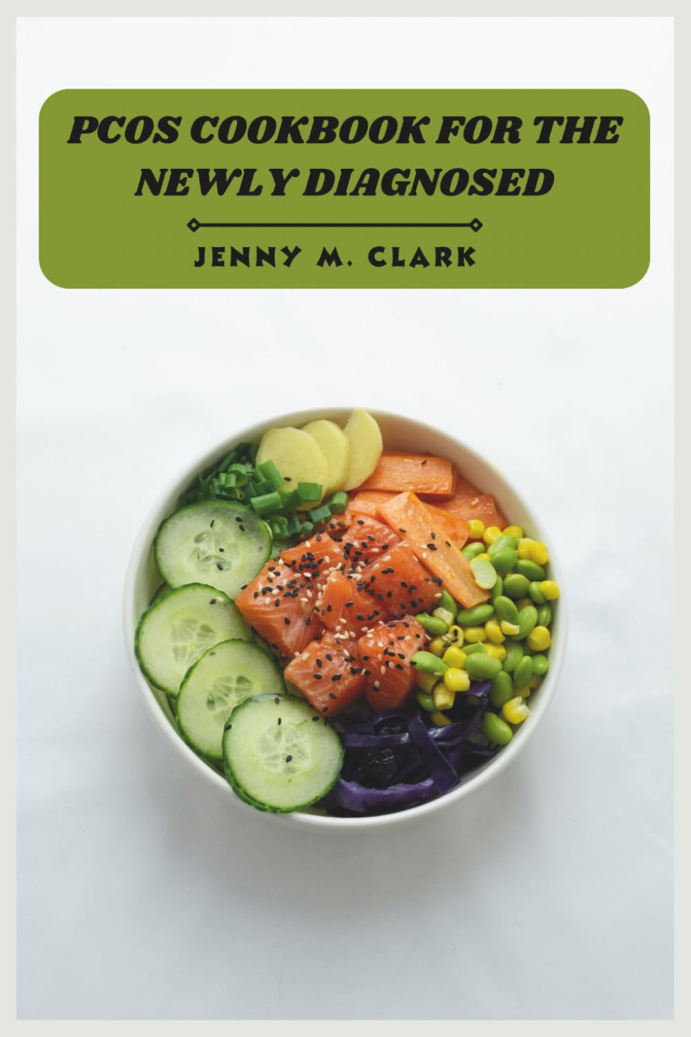 PCOS Cookbook for the Newly Diagnosed: A Beginner-Friendly Guide to Hormone-Supporting Dishes, Blood Sugar Balance, and Nourishing Daily Menus