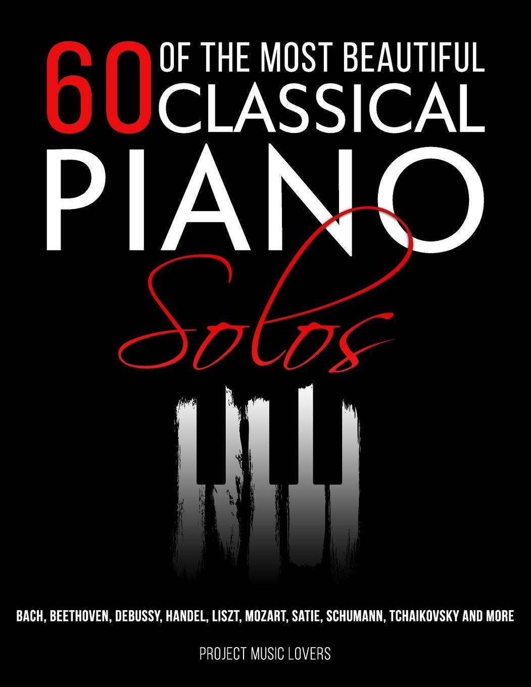 60 Of The Most Beautiful Classical Piano Solos: Bach, Beethoven, Debussy, Handel, Liszt, Mozart, Satie, Schumann, Tchaikovsky and more (Music Masterpieces, Band 1)