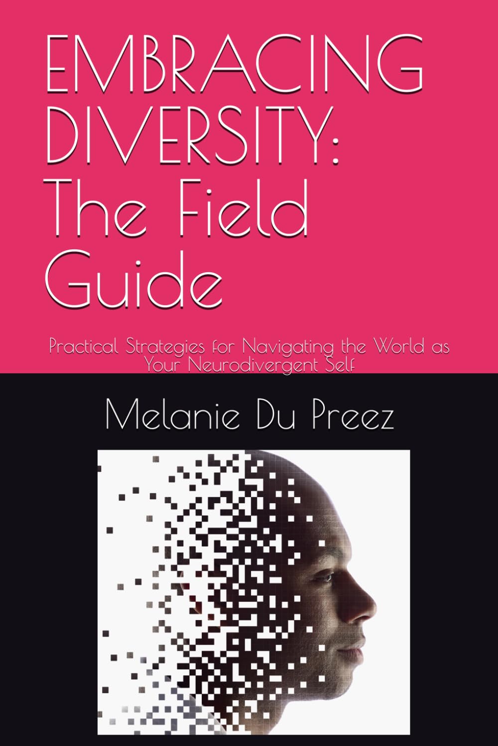 EMBRACING DIVERSITY: The Field Guide: Practical Strategies for Navigating the World as Your Neurodivergent Self (The Psychology of Wellbeing Field Guides Series)