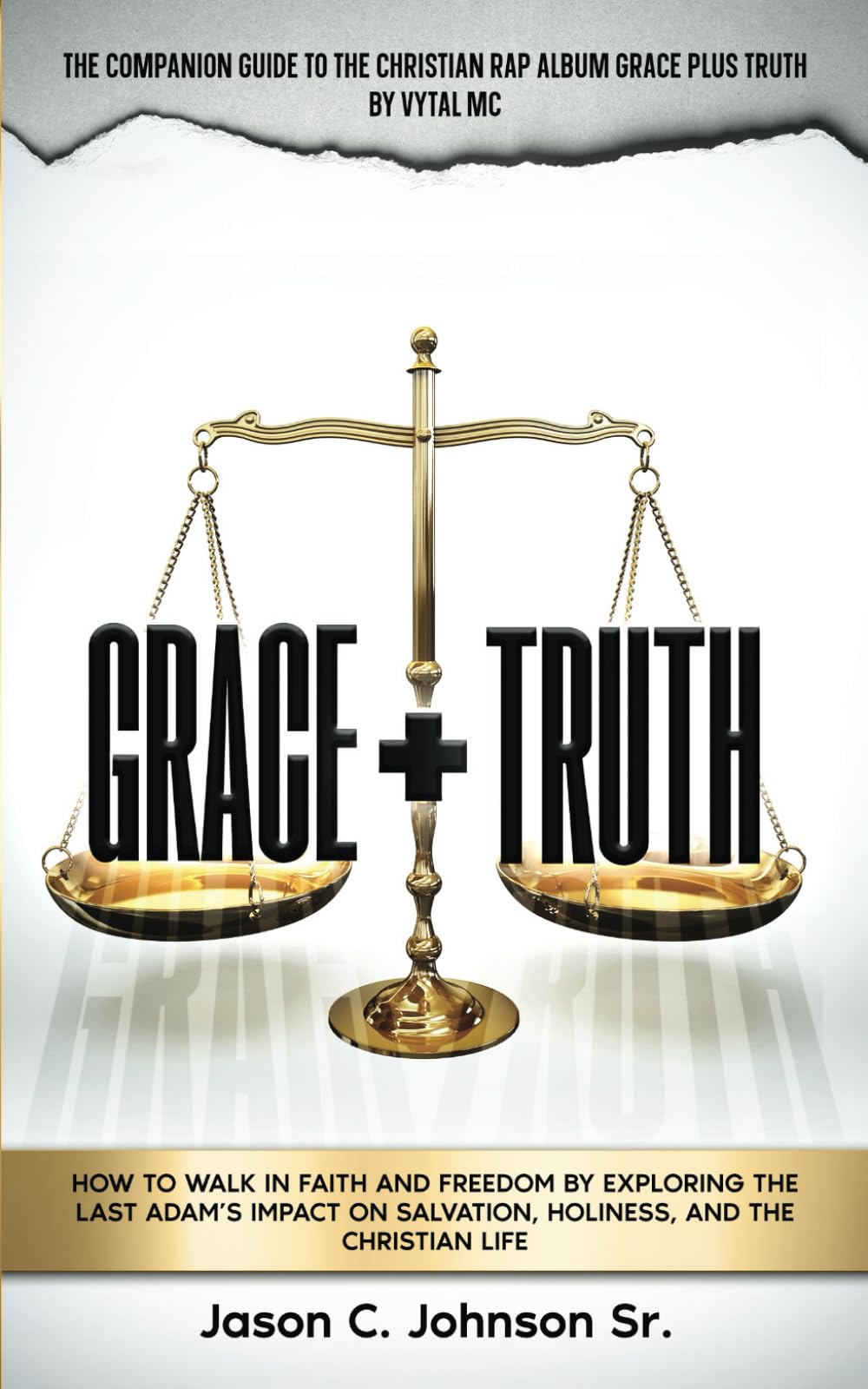 Grace Plus Truth: How to Walk in Faith and Freedom by Exploring the Last Adam's Impact on Salvation, Holiness, and the Christian Life