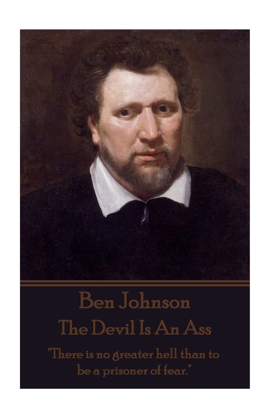 Ben Jonson - The Devil Is An Ass: "There is no greater hell than to be a prisoner of fear."
