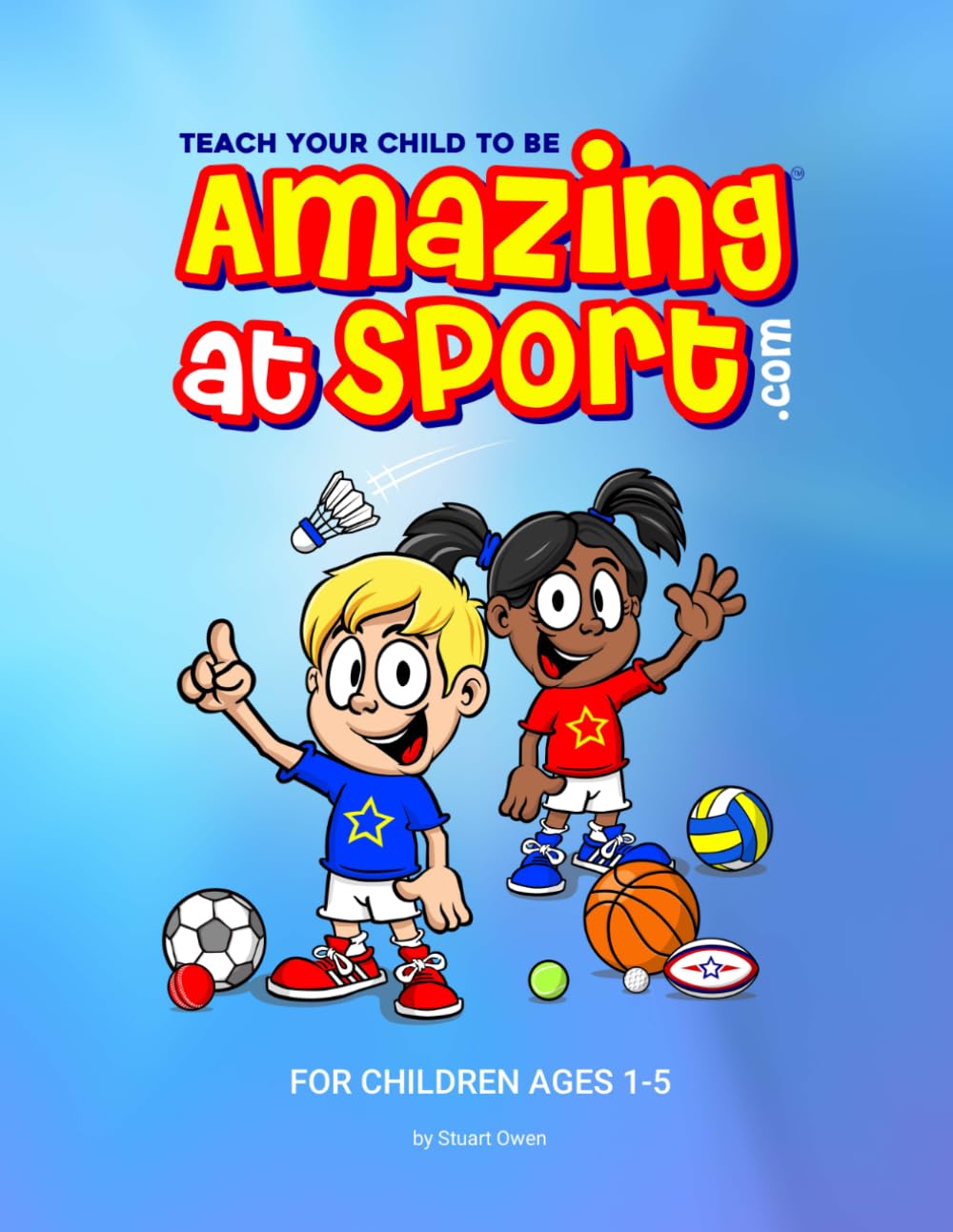 Teach Your Child To Be Amazing At Sport: For Children Ages 1-5