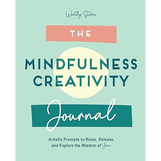 The Mindfulness Journal: Creative Prompts to Relax, Release, and Explore the Wisdom of You