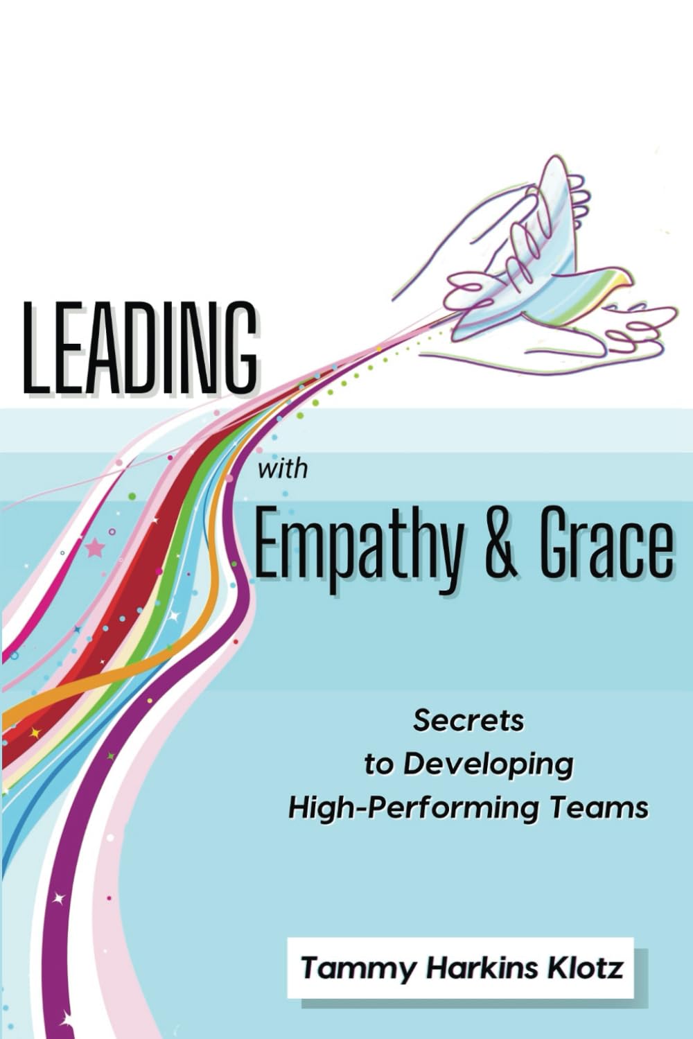 Leading with Empathy and Grace: Secrets to Developing High- Performing Teams