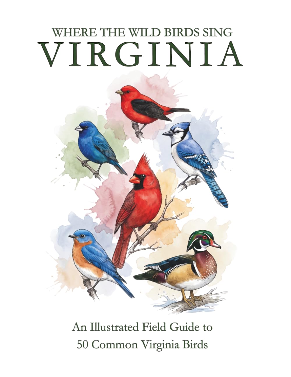 Virginia: Where the Wild Birds Sing: An Illustrated Field Guide to 50 Common Virginia Birds