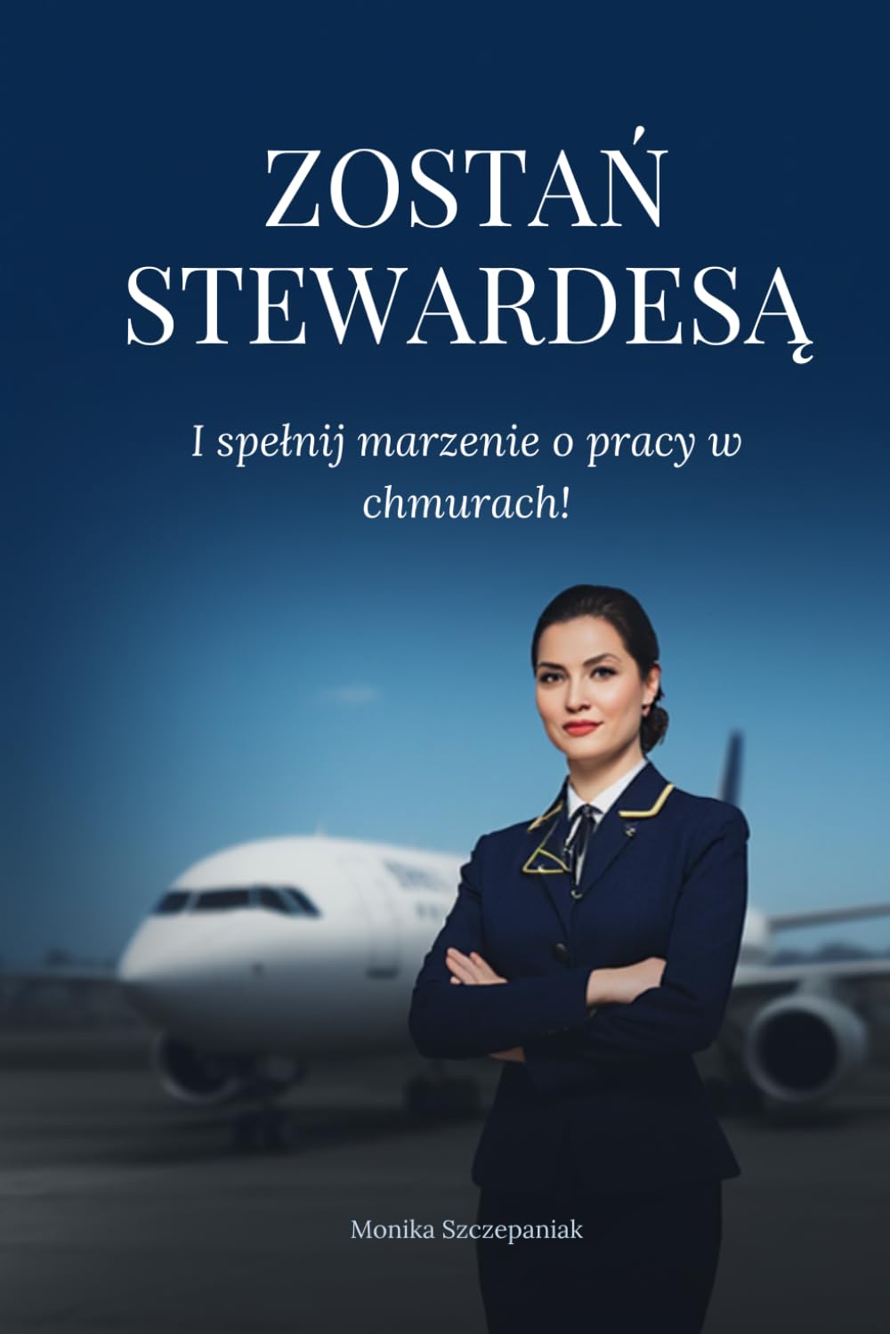 Zostań Stewardessą: I spełnij marzenie o pracy w chmurach! Kompletny przewodnik po rekrutacji, wymaganiach i życiu na pokładzie – od byłej stewardessy