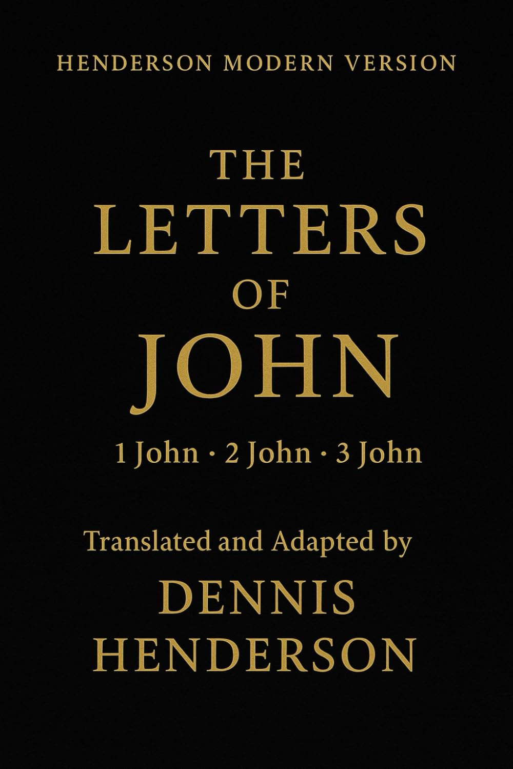 THE LETTERS OF JOHN: 1 John, 2 John, 3 John (Henderson Modern Version – New Testament)