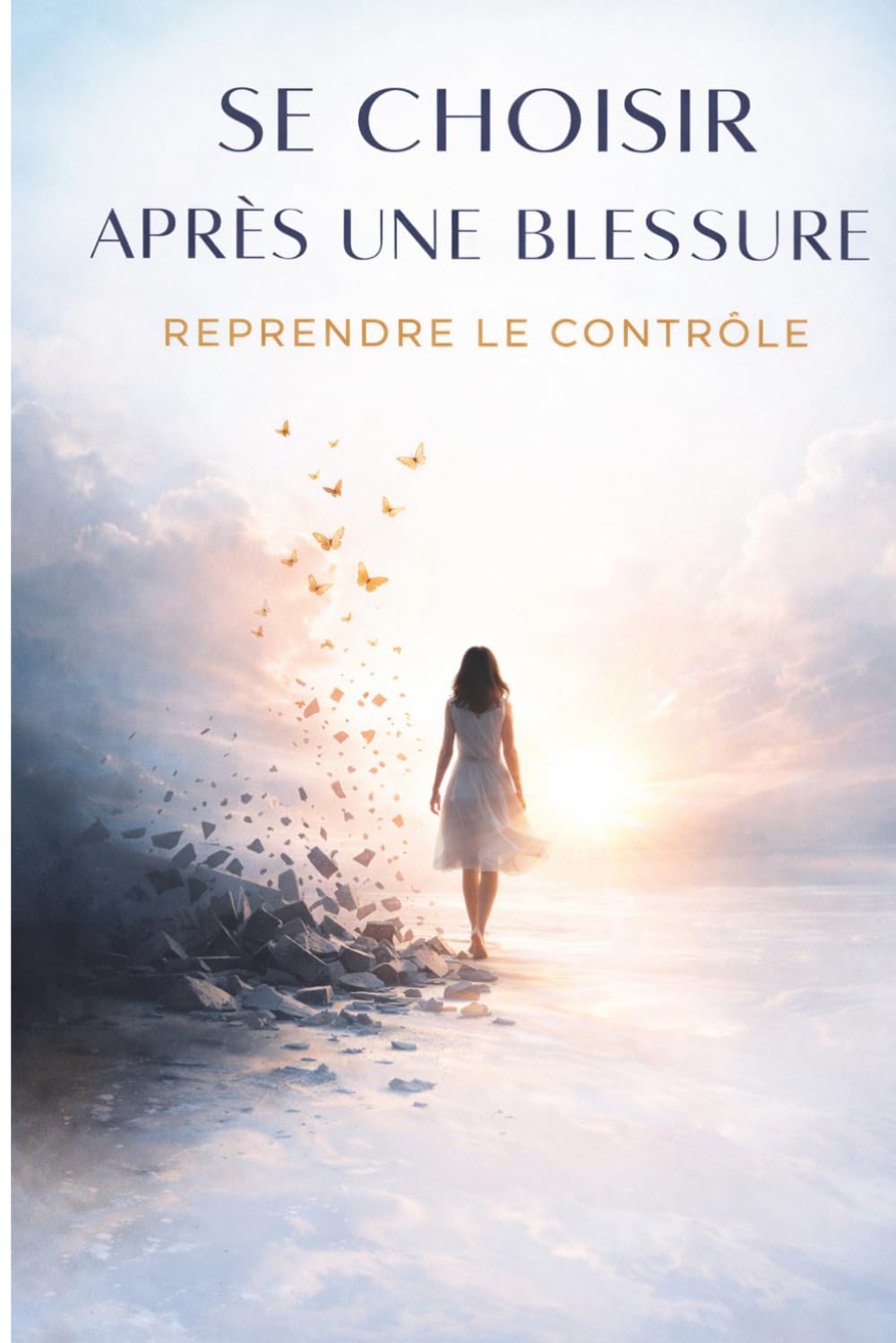 Se Choisir Après une Blessure – Reprendre le Contrôle: Comment guérir profondément, reconstruire votre estime de soi et ne plus jamais vous perdre dans une relation .