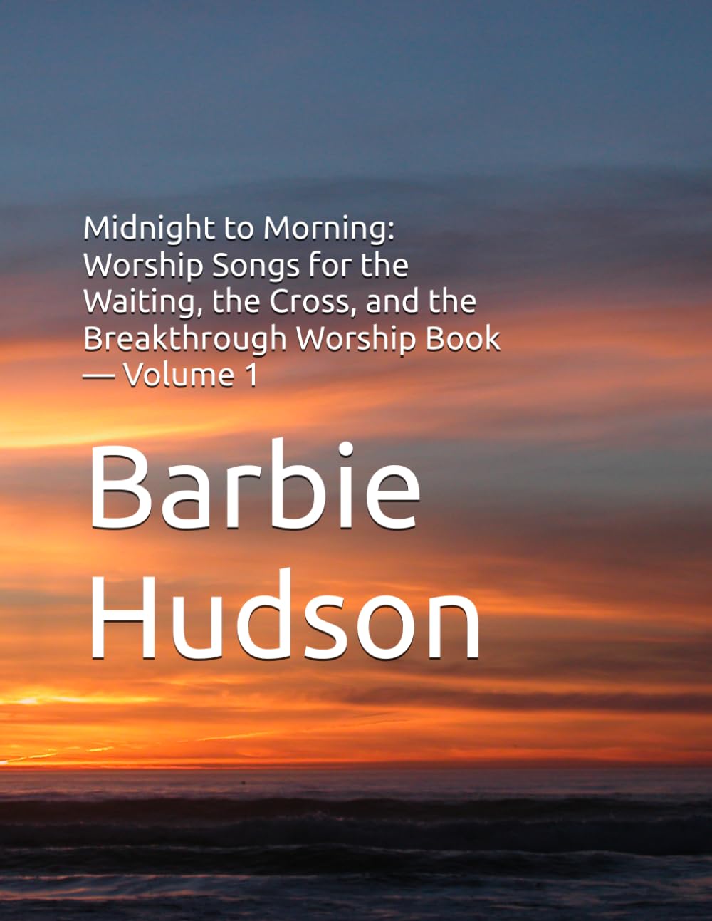 Midnight to Morning: Worship Songs for the Waiting, the Cross, and the Breakthrough Worship Book — Volume 1