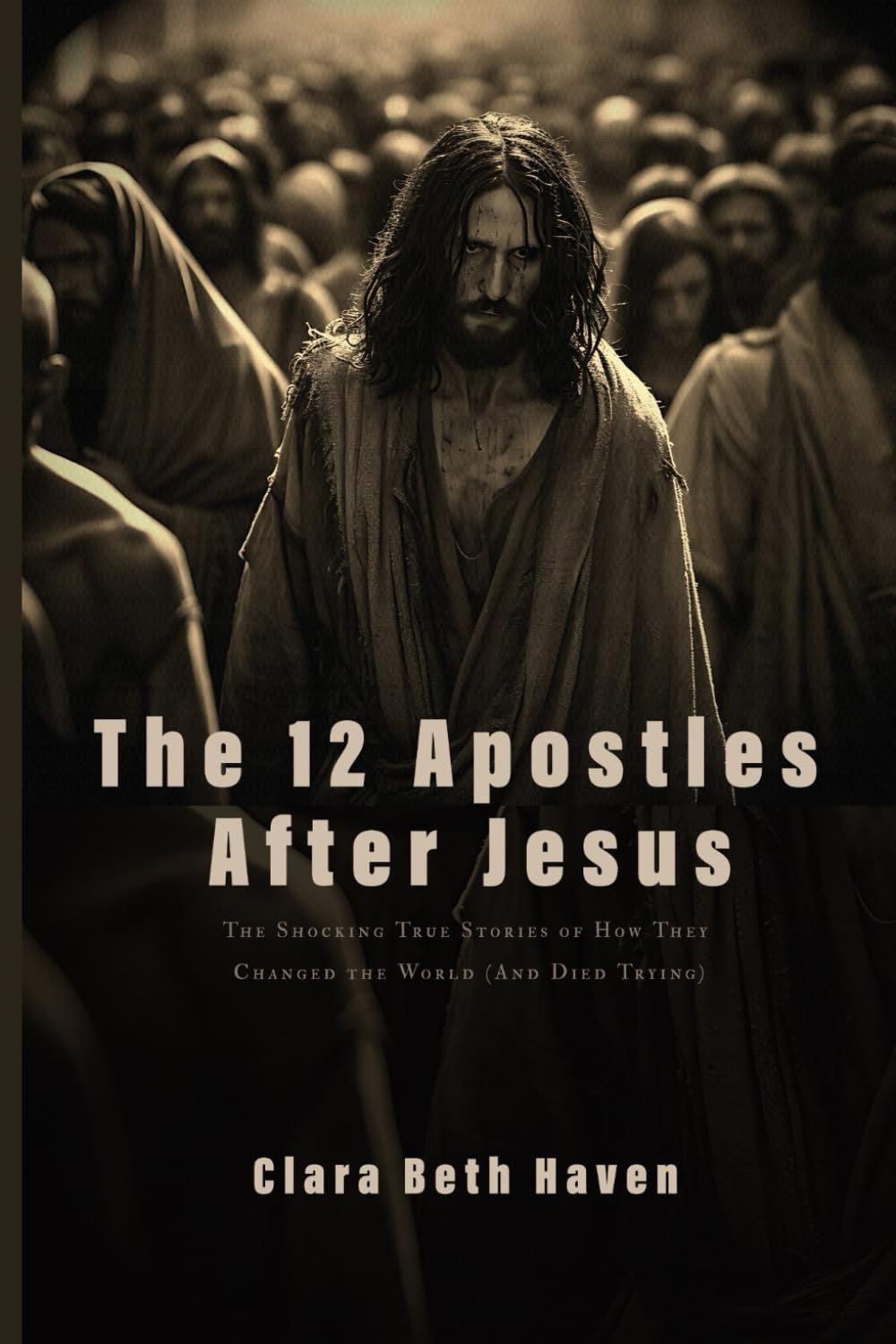The 12 Apostles After Jesus: The Shocking True Stories of How They Changed the World (And Died Trying)