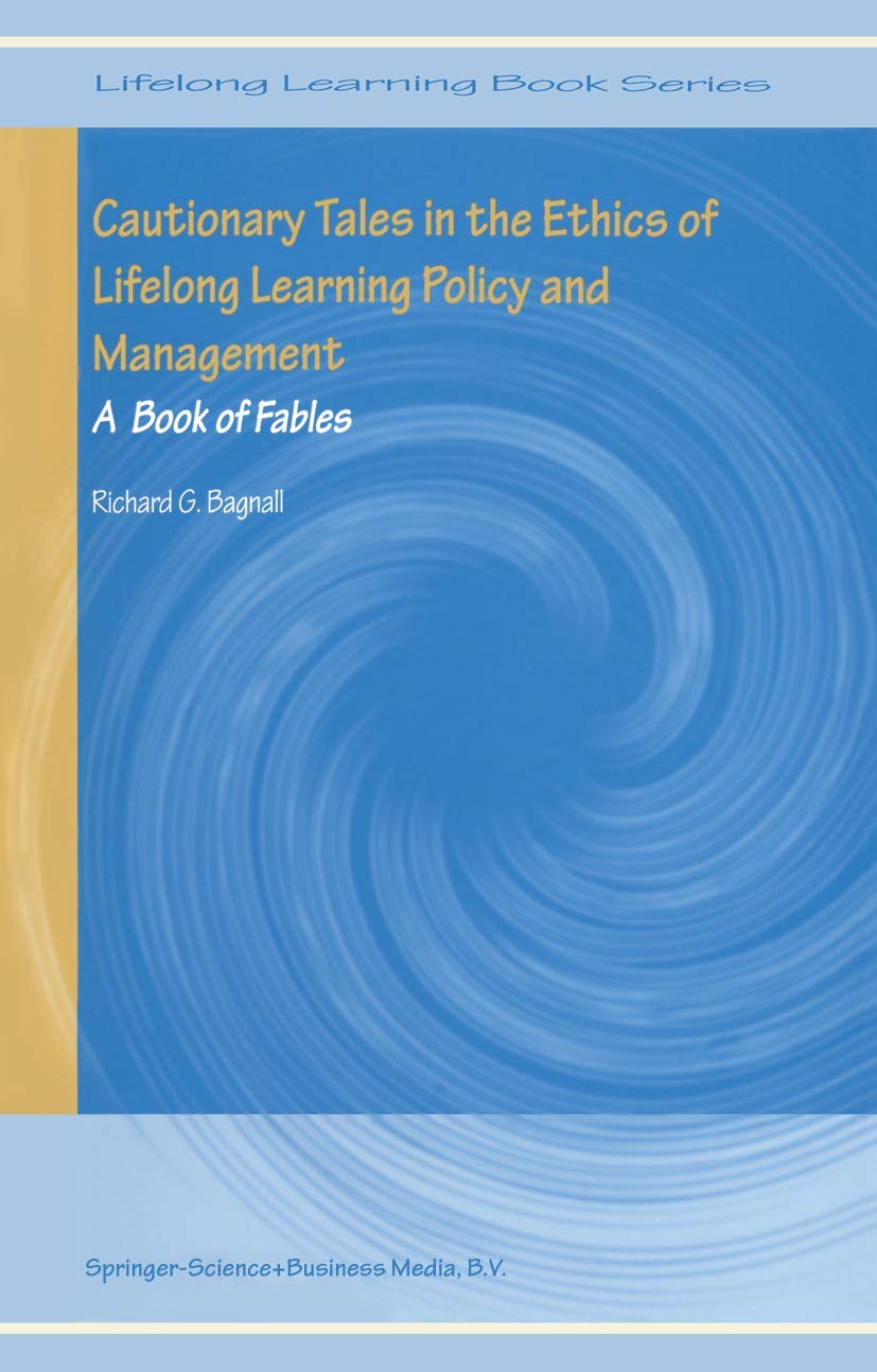 Cautionary Tales in the Ethics of Lifelong Learning Policy and Management: A Book of Fables: 1 (Lifelong Learning Book Series)