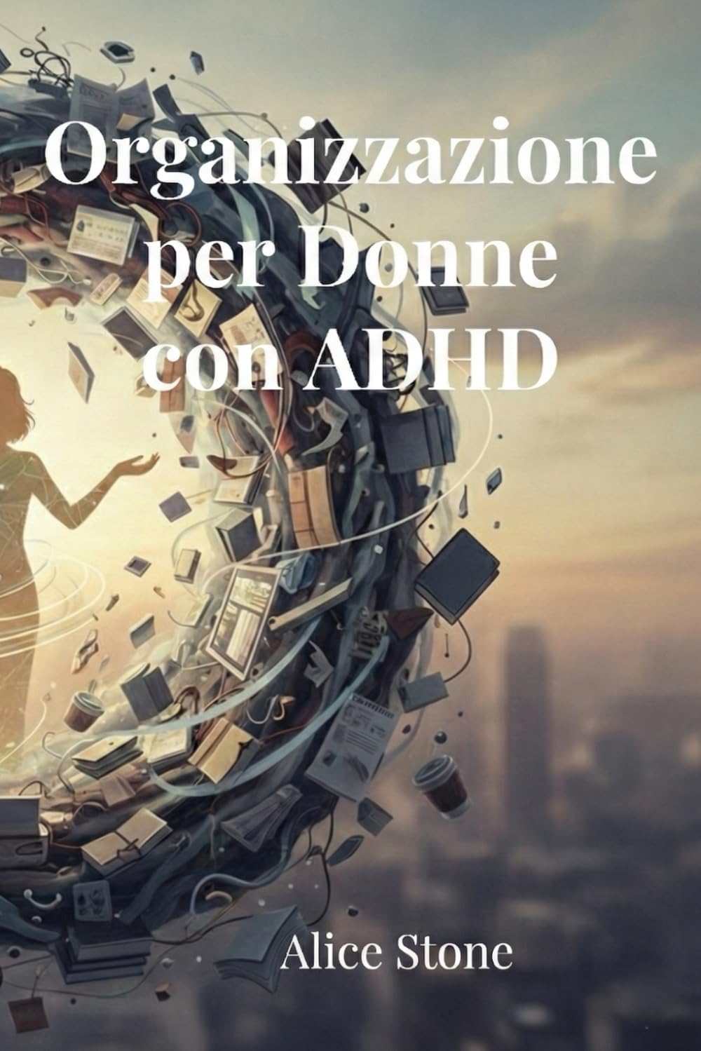 Organizzazione per Donne con ADHD: Strategie di Gestione del Tempo e Decluttering per la Mente Neurodivergente - Smettere di Procrastinare, Gestire la Casa e Ritrovare la Concentrazione