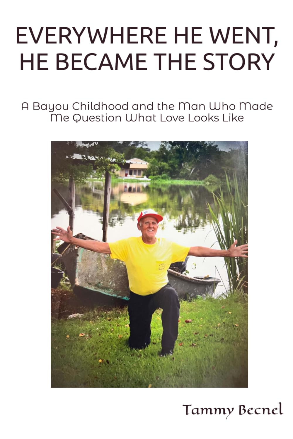 EVERYWHERE HE WENT, HE BECAME THE STORY: A Bayou Childhood and the Man Who Made Me Question What Love Looks Like