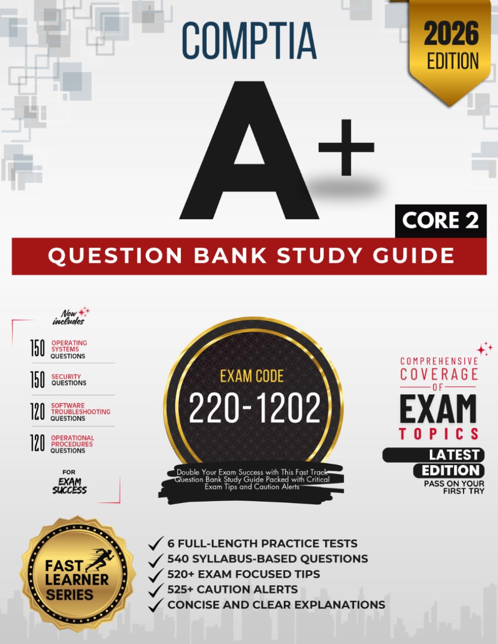 COMPTIA A+ CORE 2 QUESTION BANK STUDY GUIDE, EXAM CODE 220-1202, 6 FULL-LENGTH PRACTICE TESTS, 540 SYLLABUS BASED QUESTIONS, 520+ EXAM FOCUSED TIPS, 525+ CAUTION ALERTS, CONCISE AND CLEAR EXPLANATIONS