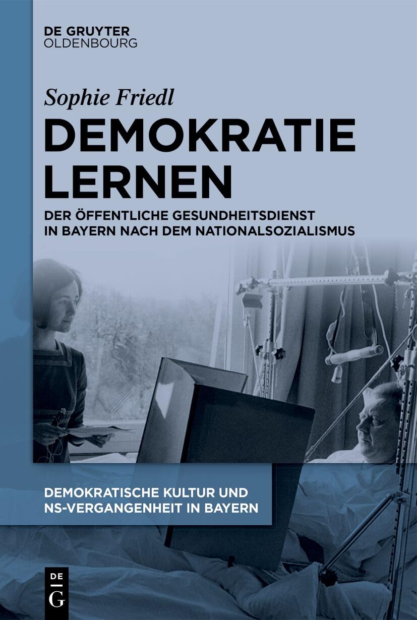 Demokratie lernen: Der Öffentliche Gesundheitsdienst in Bayern nach dem Nationalsozialismus (Demokratische Kultur und NS-Vergangenheit. Politik, Personal, Prägungen in Bayern 1945-1975, 2, Band 2)