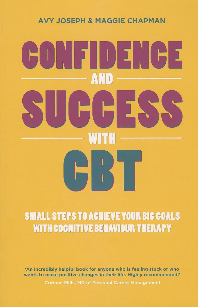 Confidence and Success with CBT: Small Steps to Achieve Your Big Goals with Cognitive Behaviour Therapy