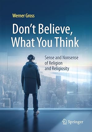 Don't Believe, What You Think: Sense and Nonsense of Religion and Religiosity