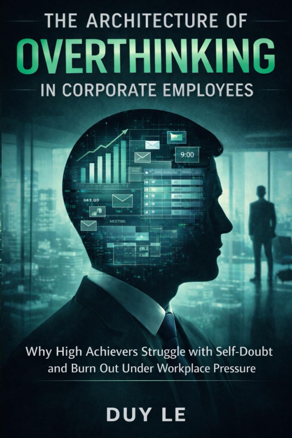 The Architecture of Overthinking in Corporate Employees: Why High Achievers Struggle with Self-Doubt and Burn Out Under Workplace Pressure