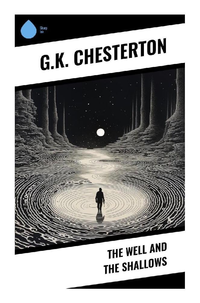 The Well and the Shallows: Catholic Apologetic Essays Defending Orthodox Truth Against Modern Skepticism and Secular Fashion