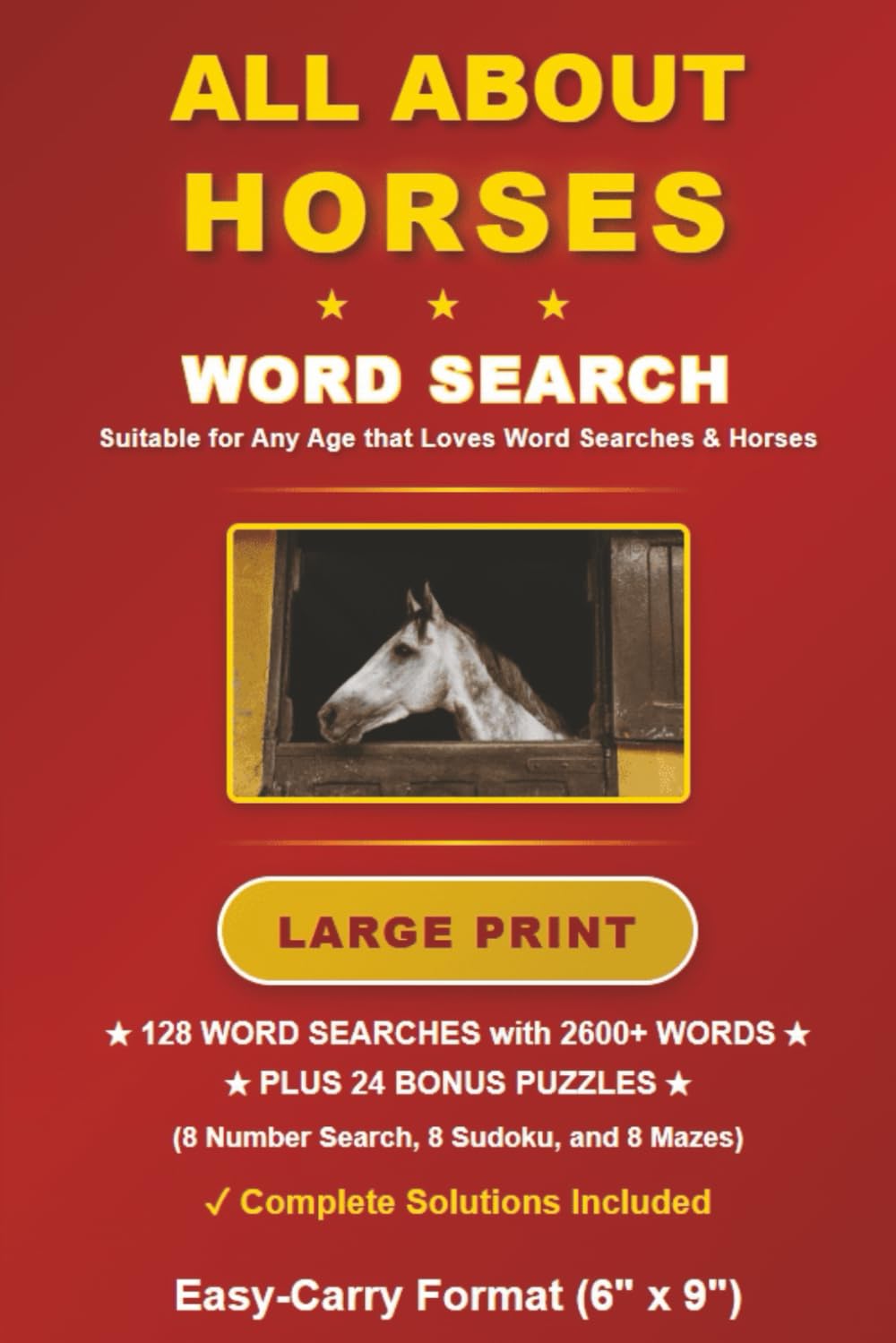 All About Horses Word Search: 128 Large Print Challenges with Solutions, 2600+ Words, Easy-Carry (6"x9") Format Book plus Bonus Number Searches, Sudoku Puzzles, and Mazes. (Horse Word Searches)