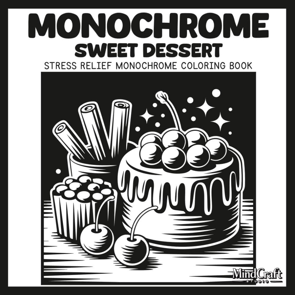 Monochrome: Sweet Dessert: A Bold & Easy Stress Relief Monochrome Coloring Book for Adults | Unique High Contrast Inverted Silhouette Sweet Treats and Bakery Scenes for Mindful Relaxation