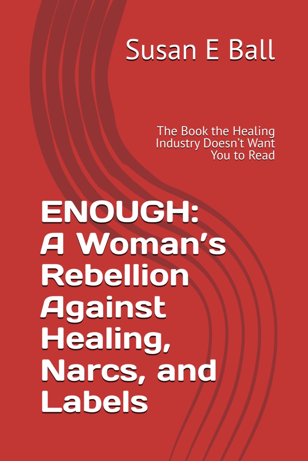 ENOUGH: A Woman’s Rebellion Against Healing, Narcs, and Labels: The Book the Healing Industry Doesn’t Want You to Read