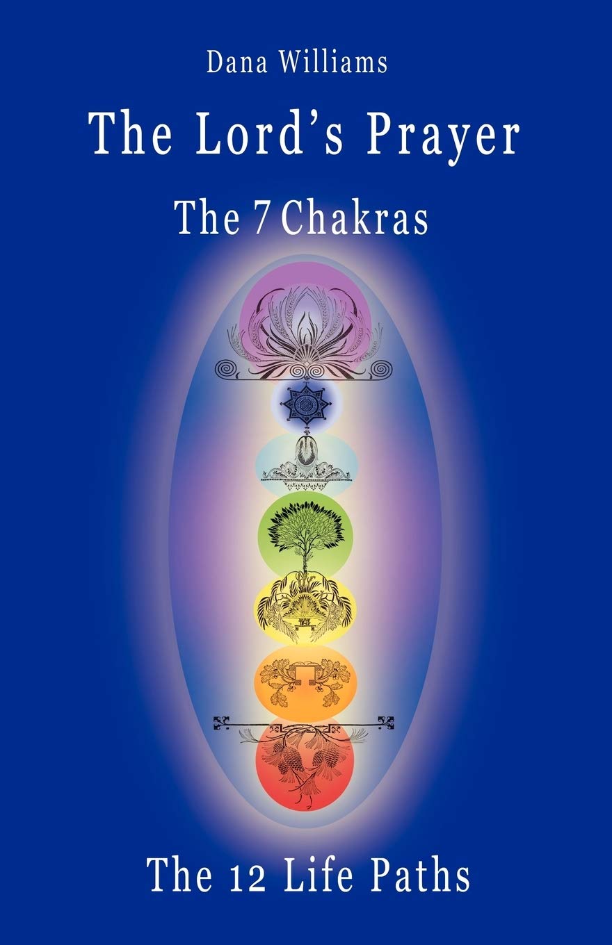 The Lord's Prayer, the Seven Chakras, the Twelve Life Paths: the prayer of Christ Consciousness as a light for the auric centers and a map through the