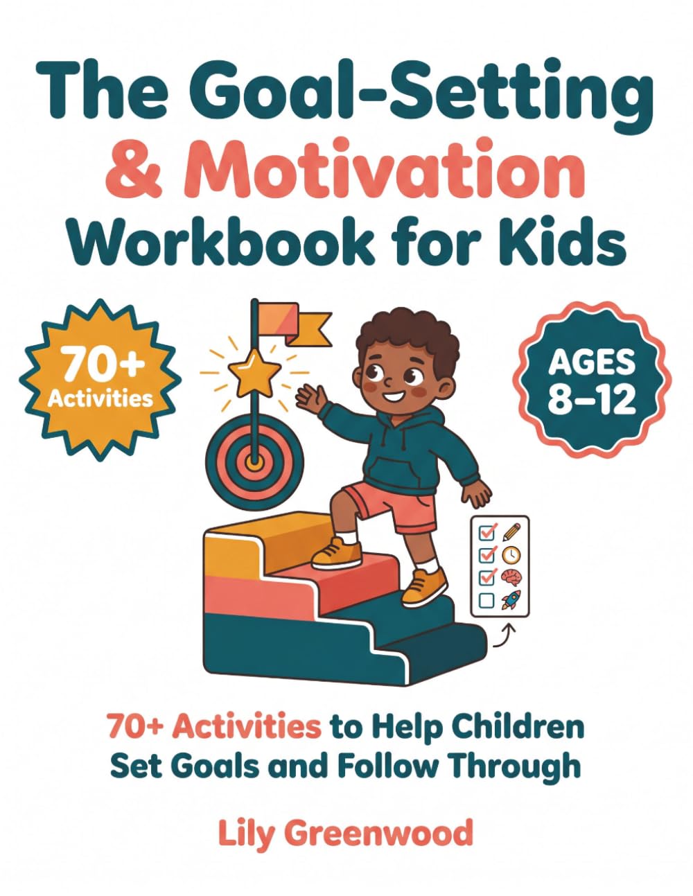 The Goal-Setting & Motivation Workbook for Kids: 70+ Activities to Help Children Set Goals and Follow Through (Ages 8–12)