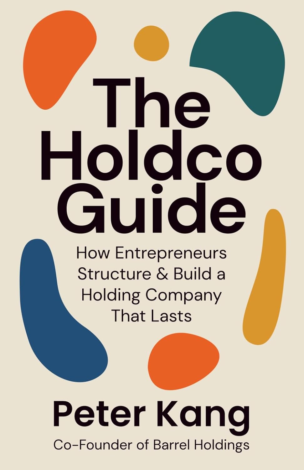The Holdco Guide by Peter Kang: Build Durable Holding Companies for Entrepreneurs & Operators