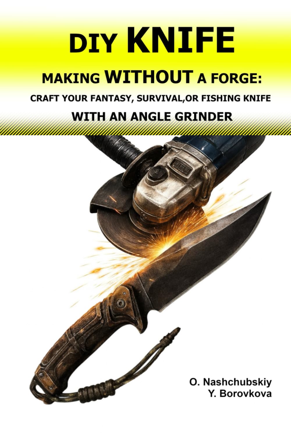 DIY Knife Making Without a Forge: Craft Your Fantasy, Survival, or Fishing Knife with an Angle Grinder.: The Beginner's Guide to Transforming Old ... and Techniques. ([EN] Real Survival Manual)