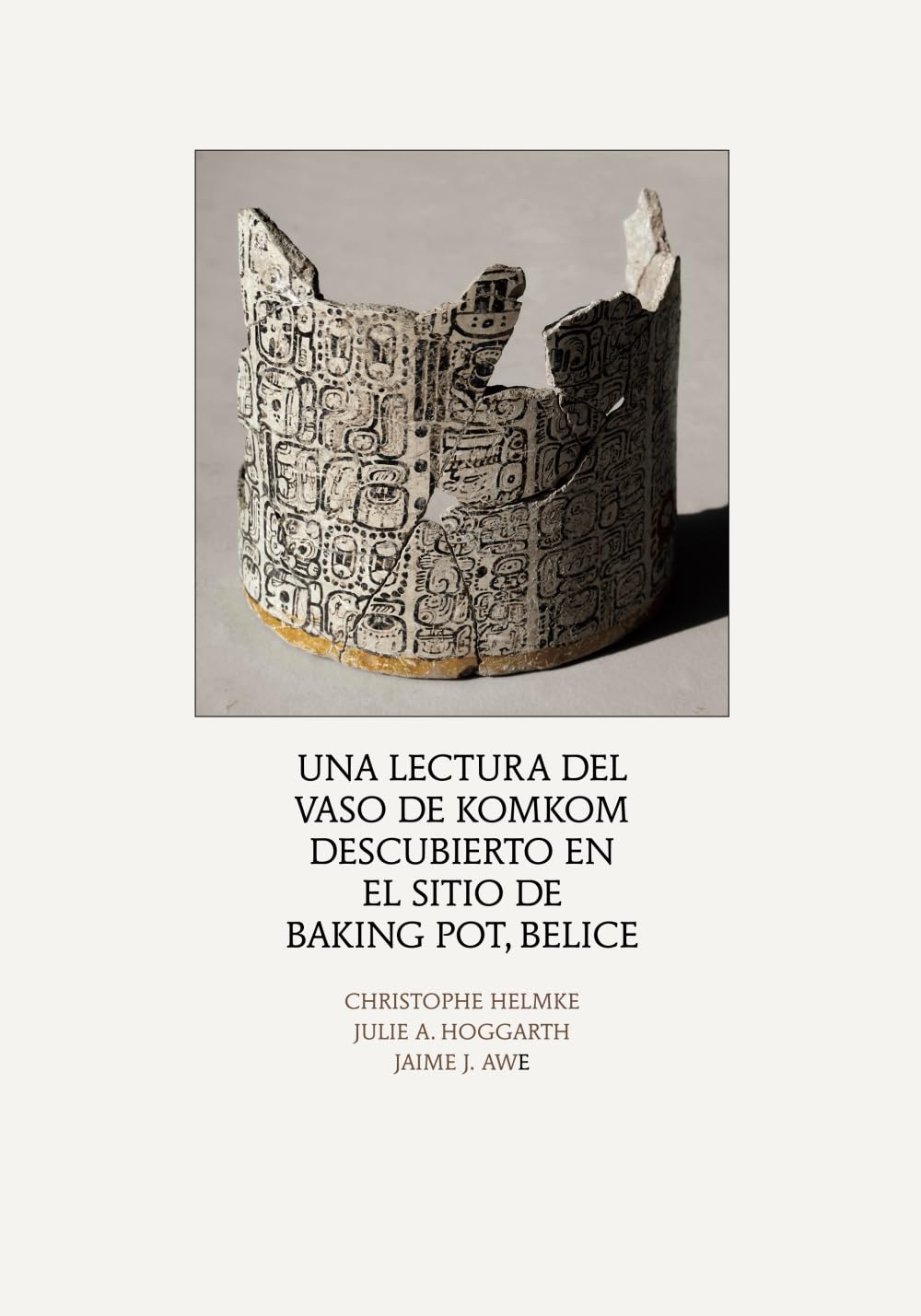 Una lectura del Vaso de Komkom, descubierto en el sitio de Baking Pot, Belice