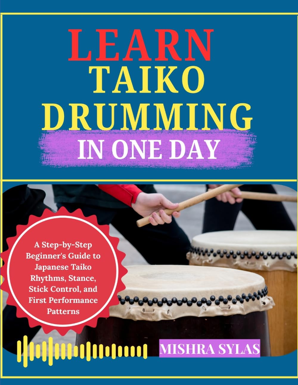 Learn Taiko Drumming in One Day: A Step-by-Step Beginner's Guide to Japanese Taiko Rhythms, Stance, Stick Control, and First Performance Patterns