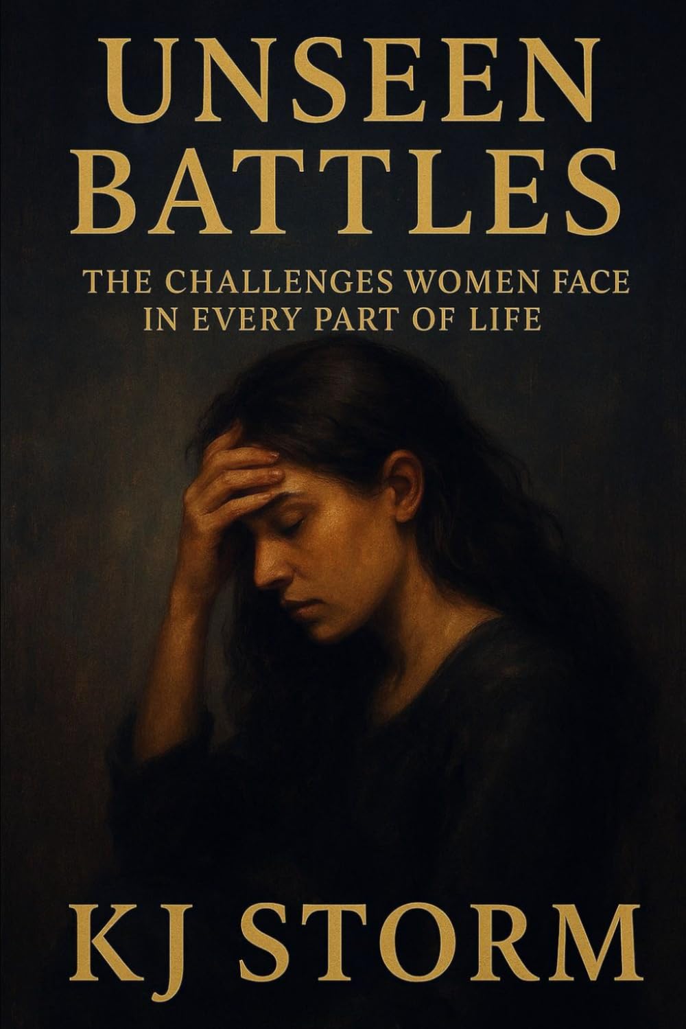 UNSEEN BATTLES: THE CHALLENGES WOMEN FACE IN EVERY PART OF LIFE: By KJ Storm