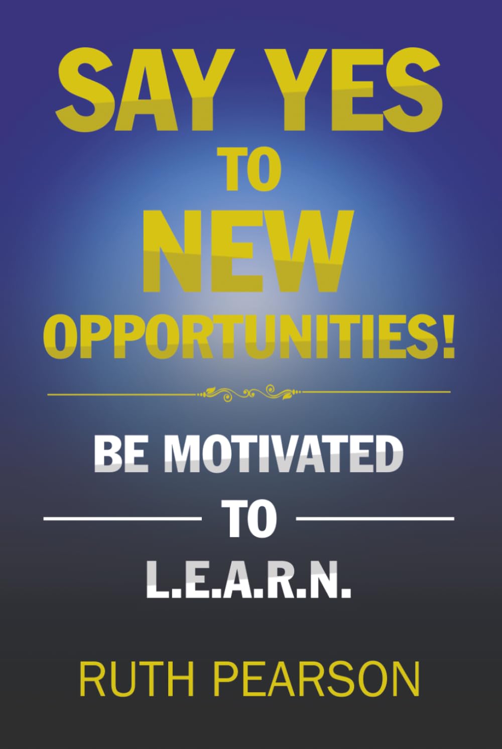 Say Yes To New Opportunities!: Be Motivated to L.E.A.R.N.