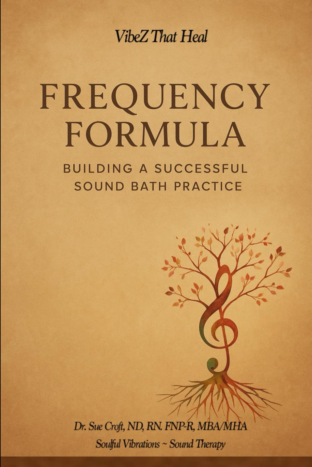 The Frequency Formula: Building a Successful Sound Bath Practice: A Practical Guide to Creating, Managing, and Expanding Your Vibrational Healing Business
