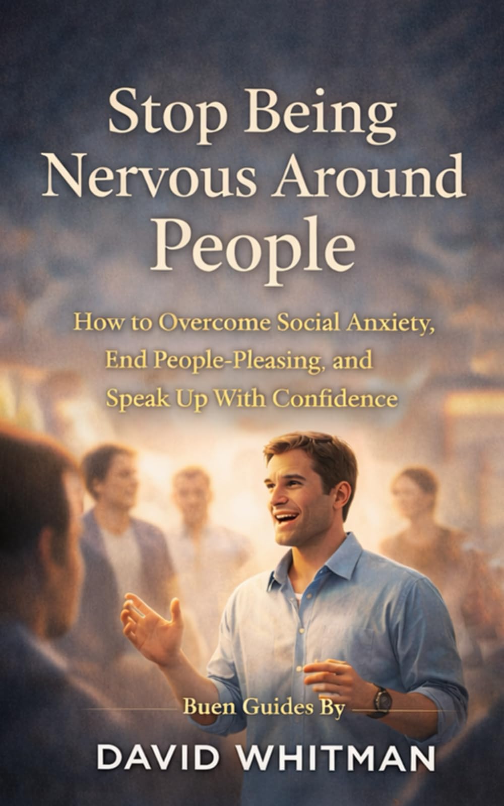 Stop Being Nervous Around People: How to Overcome Social Anxiety, End People - Pleasing, and Speak Up With Confidence