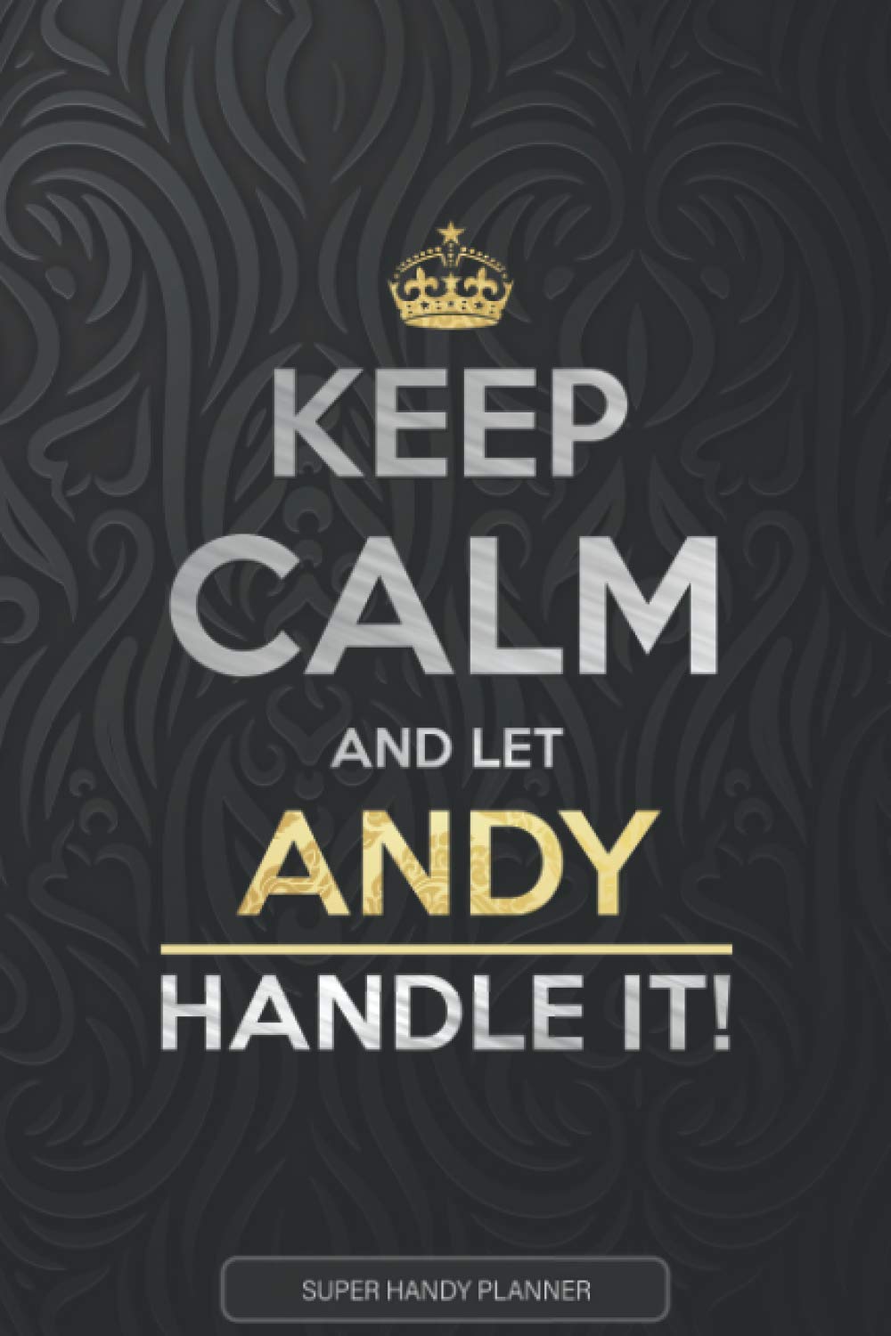 Andy: Keep Calm And Let Andy Handle It - Andy Name Custom Gift Planner Calendar Notebook Journal