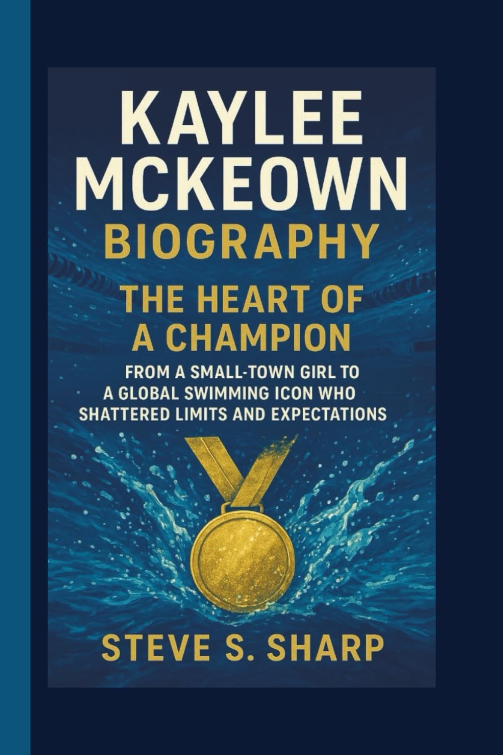 KAYLEE MCKEOWN BIOGRAPHY: The Heart of a Champion From a Small-Town Girl to a Global Swimming Icon Who Shattered Limits and Expectations