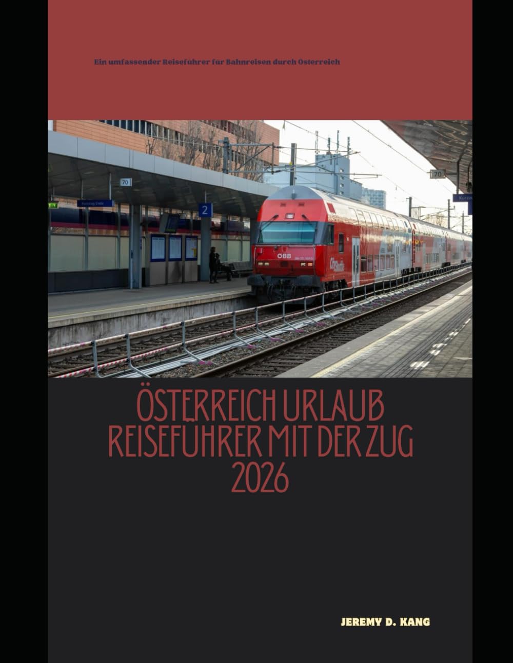 ÖSTERREICH URLAUB REISEFÜHRER MIT DER ZUG 2026: Ein umfassender Reiseführer für Bahnreisen durch Österreich (The Train Traveler Series)