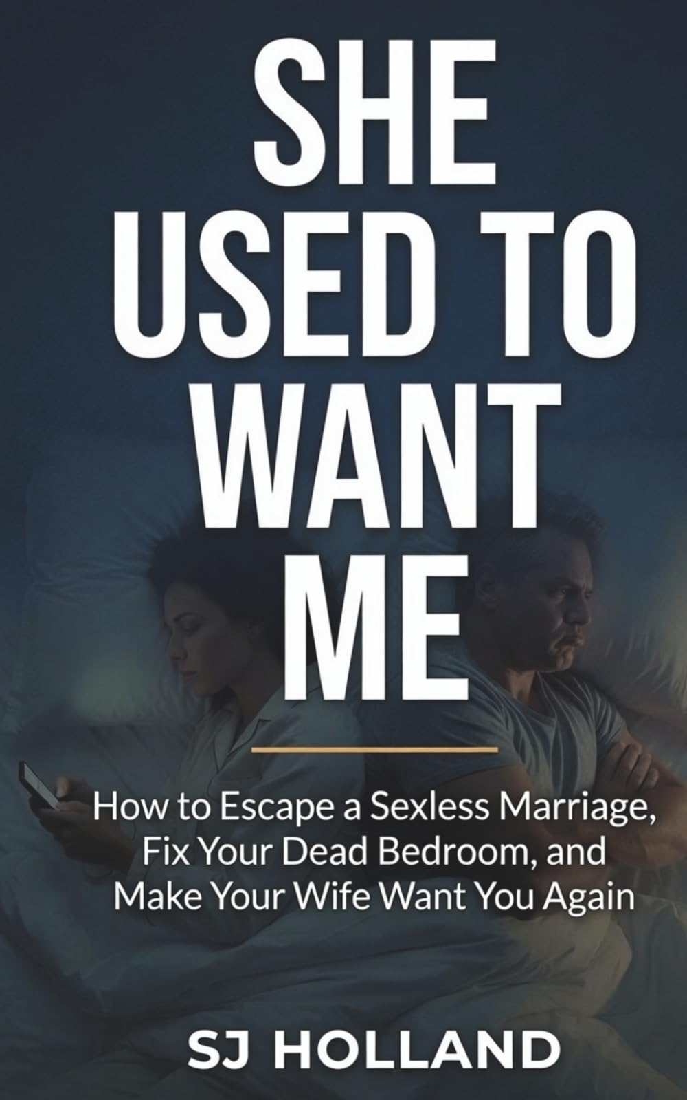 SHE USED TO WANT ME: How to Escape a Sexless Marriage, Fix Your Dead Bedroom, and Make Your Wife Want You Again
