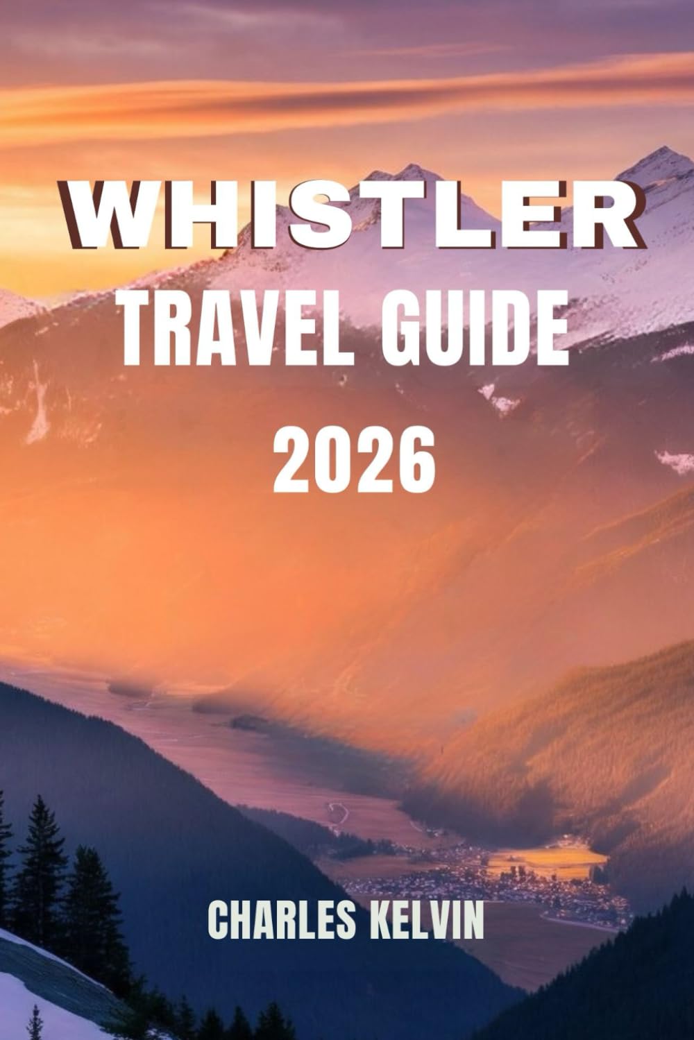 WHISTLER TRAVEL GUIDE 2026 (The Modern Explorer Travel Guides 2026–2027)