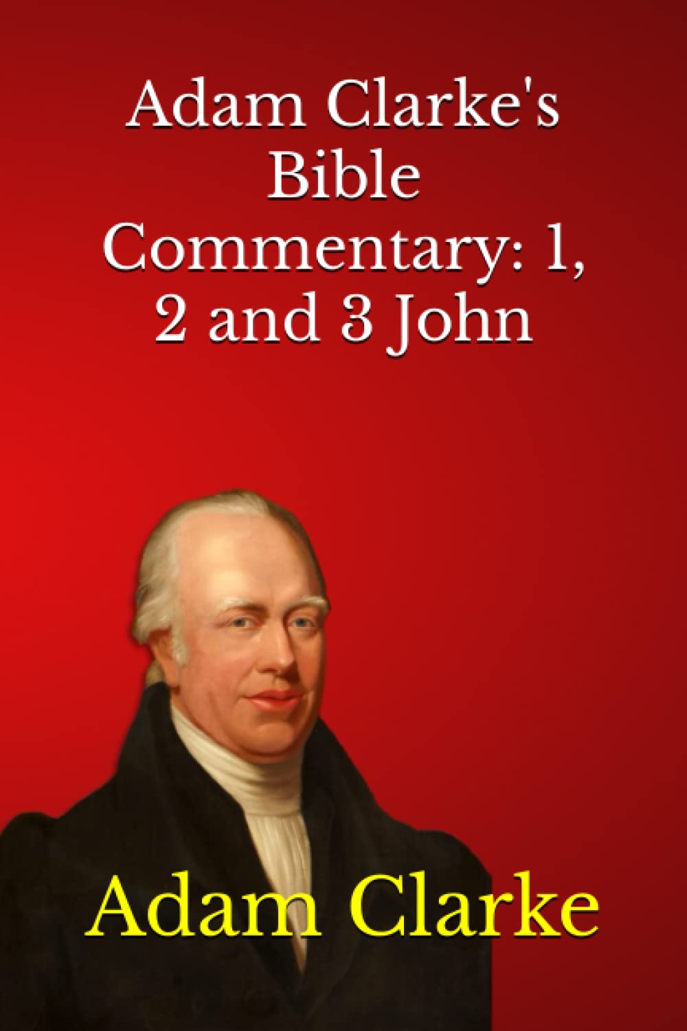 Adam Clarke's Bible Commentary: 1, 2 and 3 John