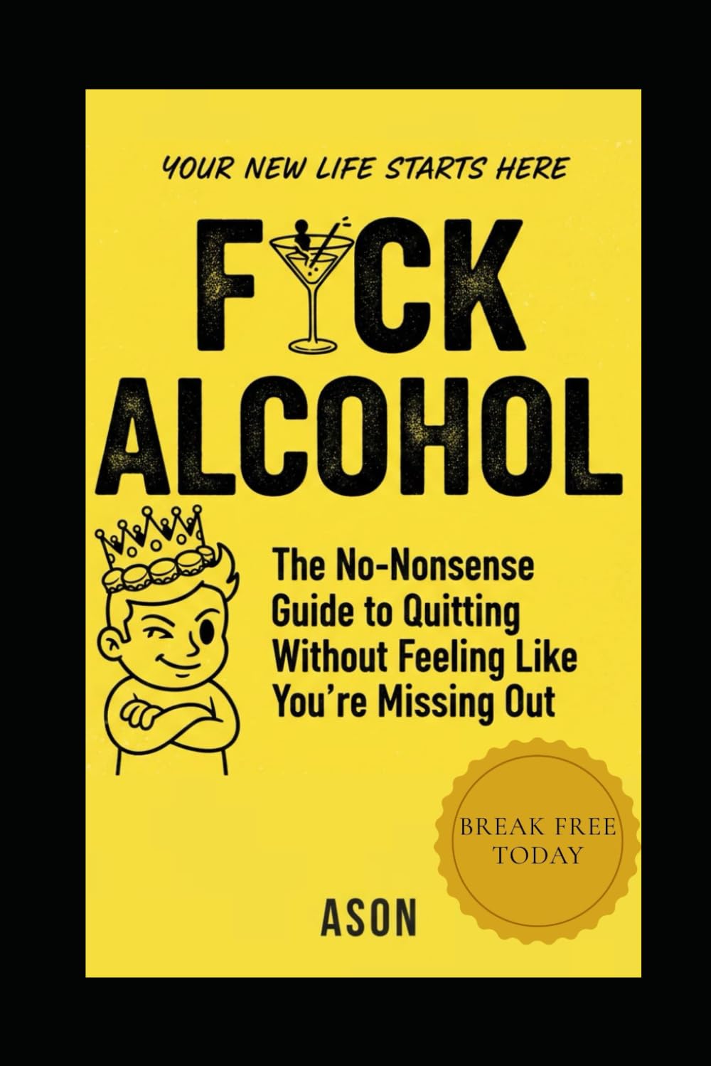 F*CK ALCOHOL: The No-Nonsense Guide to Quitting Without Feeling Like You’re Missing Out