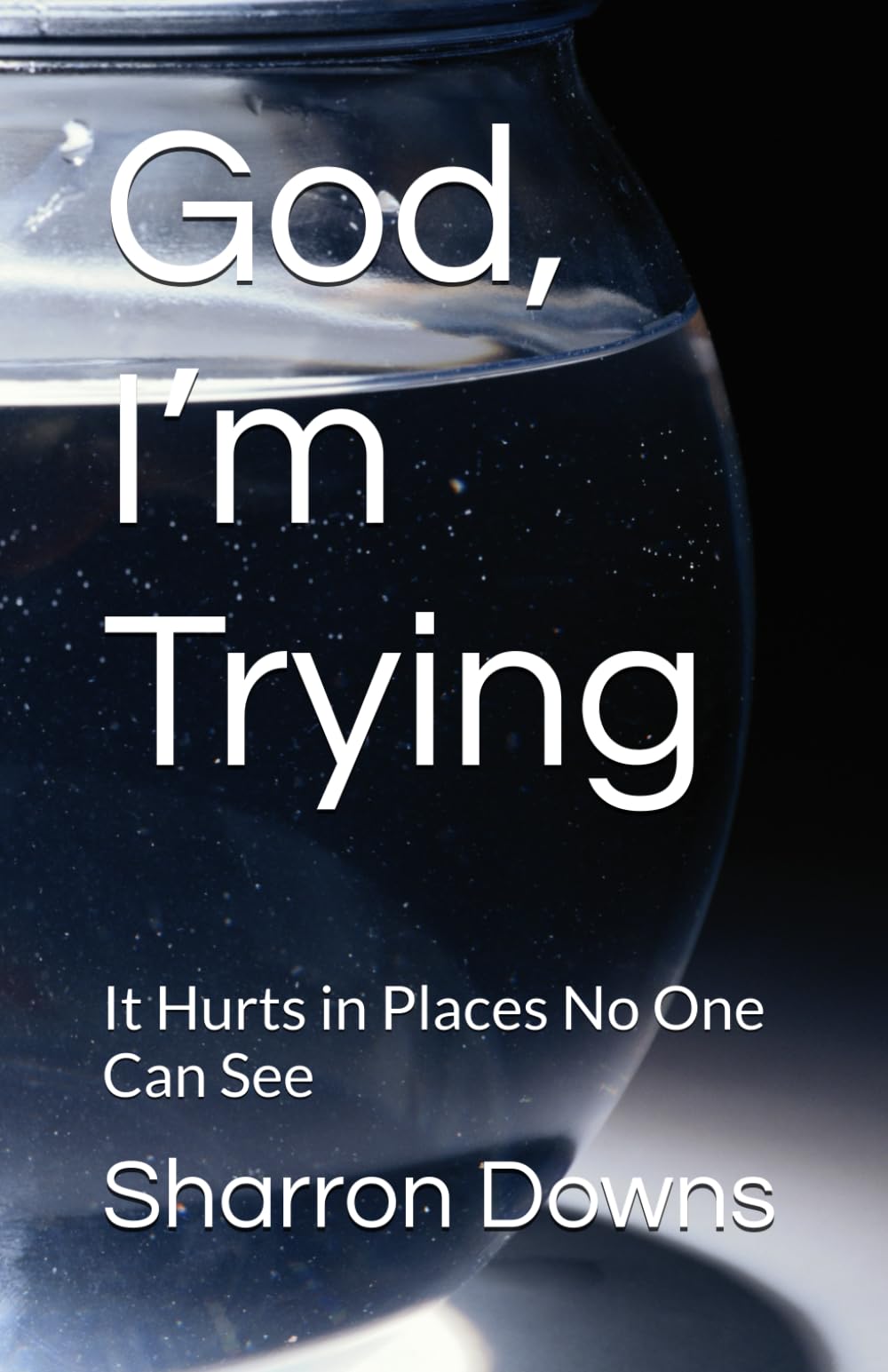 God, I’m Trying: It Hurts in Places No One Can See